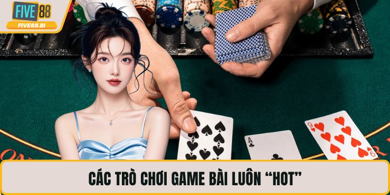 Các trò chơi game bài luôn “hot”