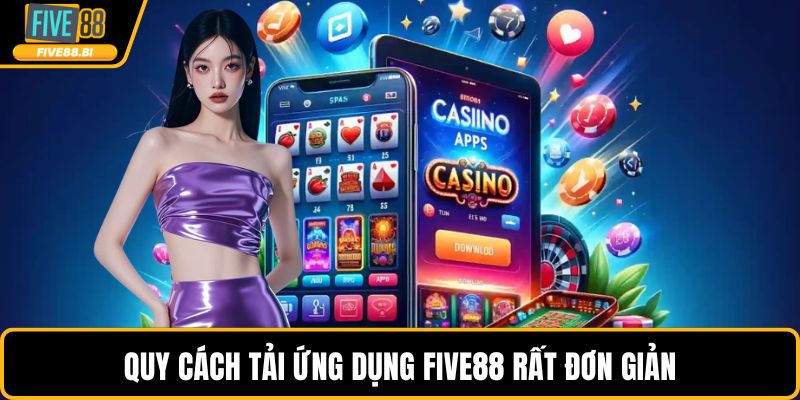 Quy cách tải ứng dụng FIVE88 rất đơn giản